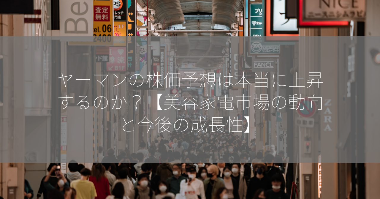 ヤーマンの株価予想は本当に上昇するのか？【美容家電市場の動向と今後の成長性】